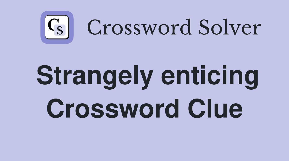 Strangely enticing Crossword Clue