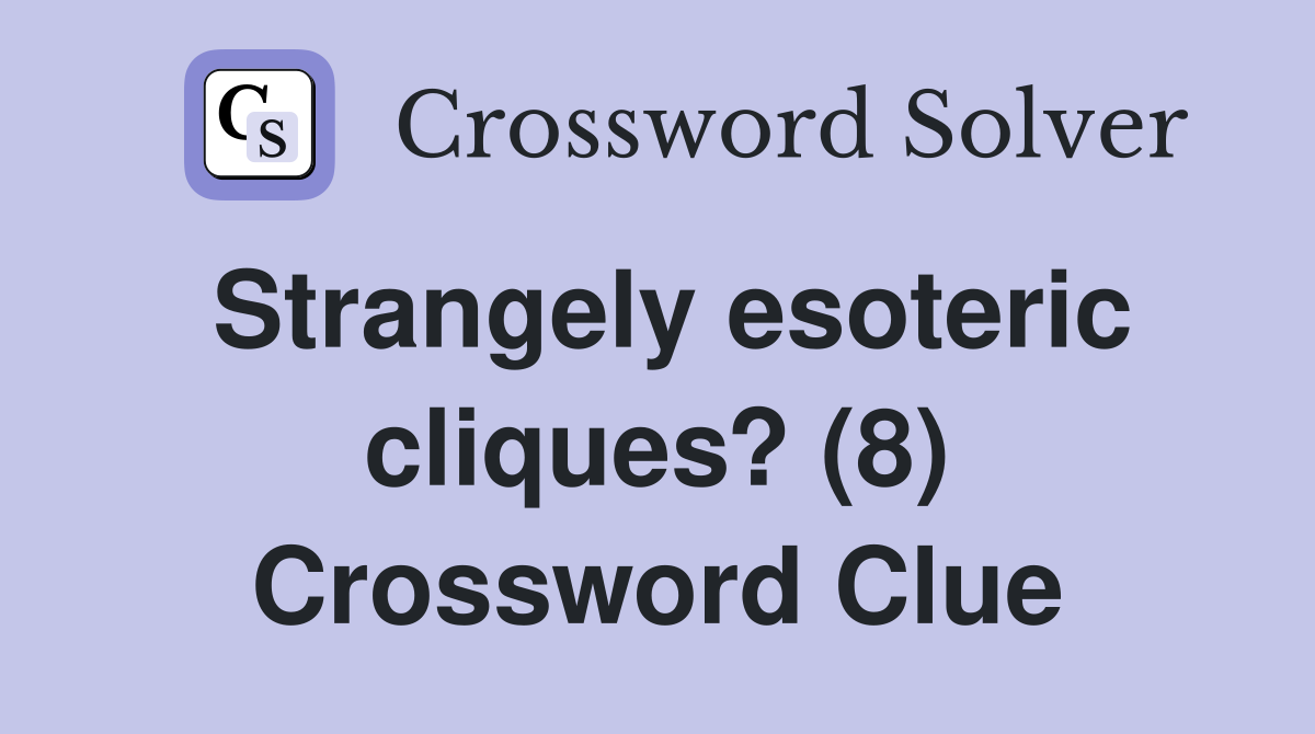 Strangely esoteric cliques? (8) Crossword Clue