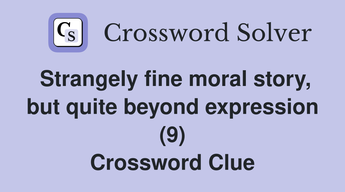 Strangely fine moral story, but quite beyond expression (9) Crossword Clue