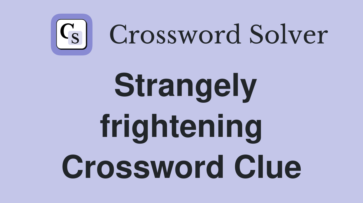 Strangely frightening Crossword Clue