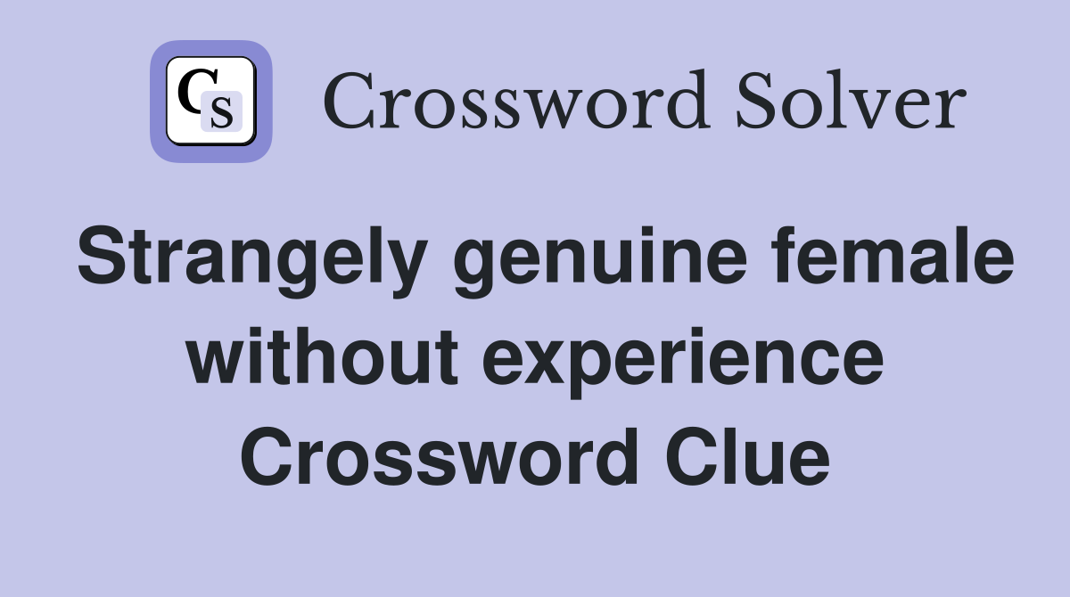 Strangely genuine female without experience Crossword Clue