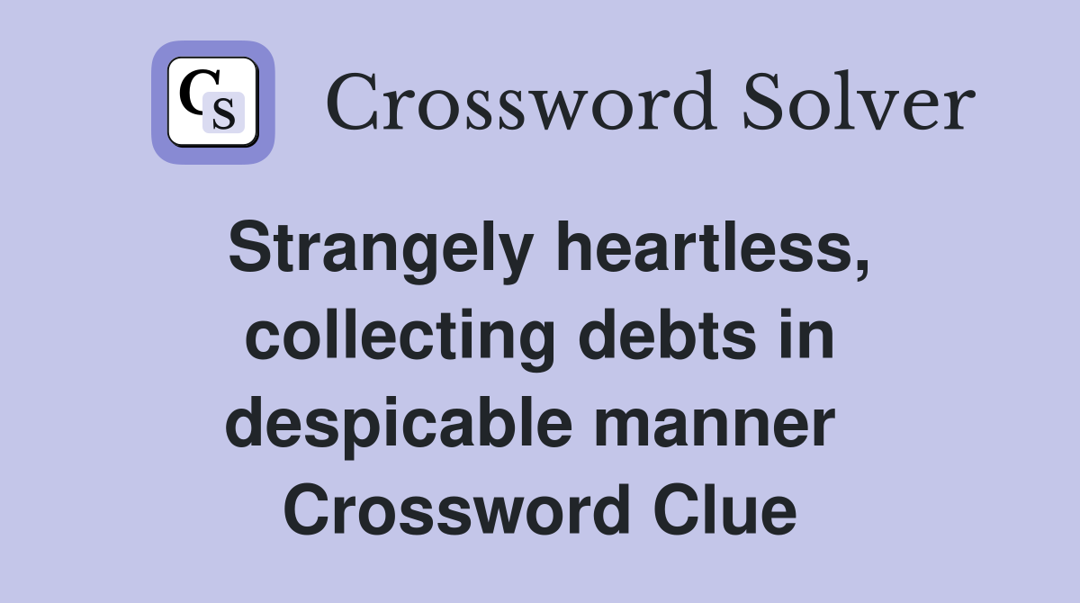 Strangely heartless, collecting debts in despicable manner  Crossword Clue