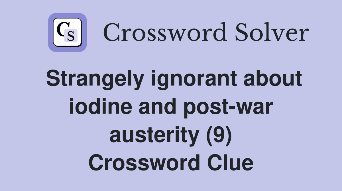 Strangely ignorant about iodine and post-war austerity (9) Crossword Clue