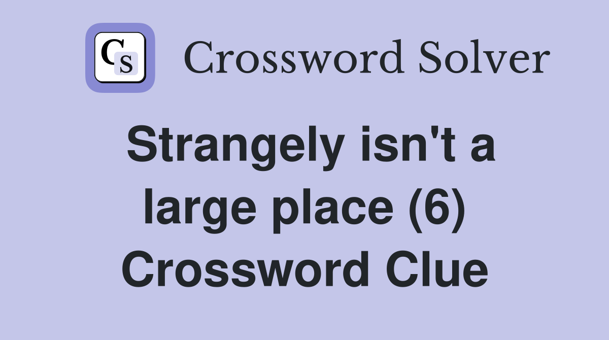 Strangely isn't a large place (6) Crossword Clue