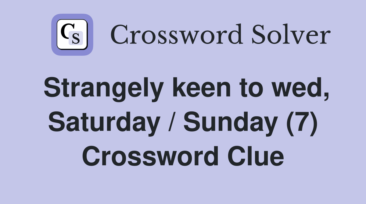 Strangely keen to wed, Saturday / Sunday (7) Crossword Clue