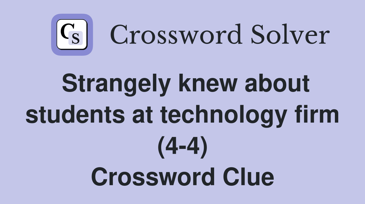 Strangely knew about students at technology firm (4-4) Crossword Clue