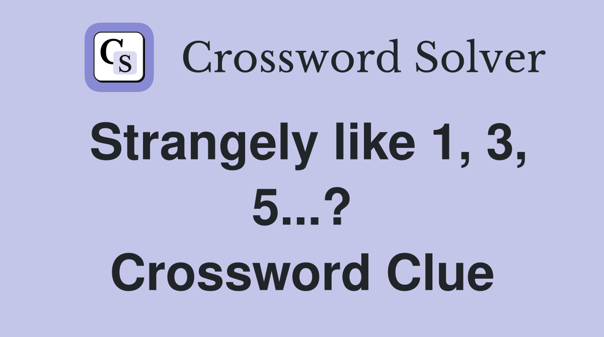 Strangely like 1, 3, 5...? Crossword Clue
