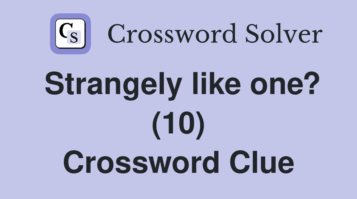 Strangely like one? (10) Crossword Clue
