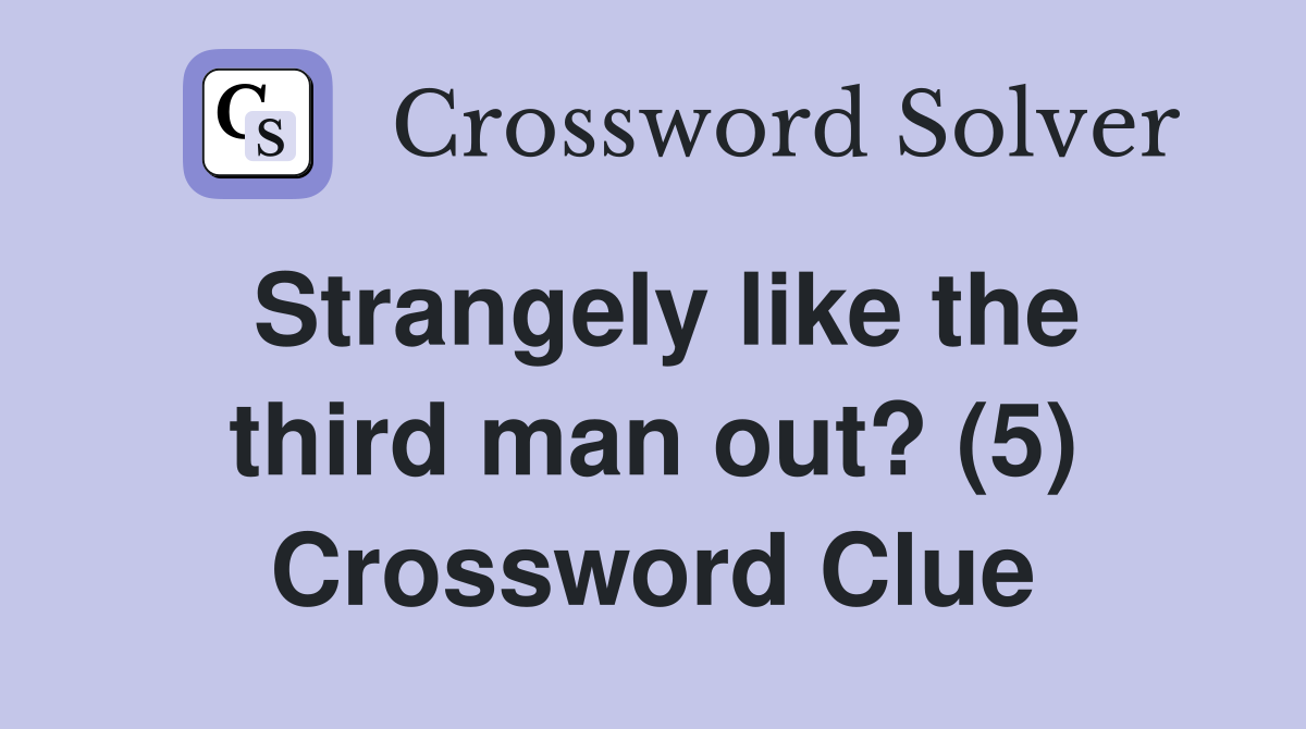 Strangely like the third man out? (5) Crossword Clue