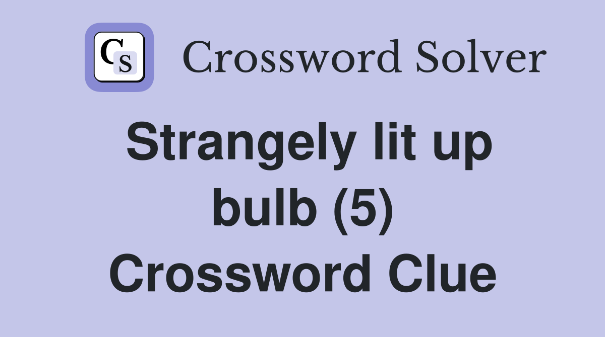 Strangely lit up bulb (5) Crossword Clue
