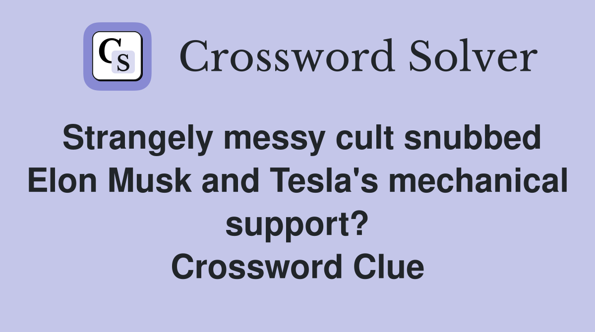Strangely messy cult snubbed Elon Musk and Tesla's mechanical support? Crossword Clue