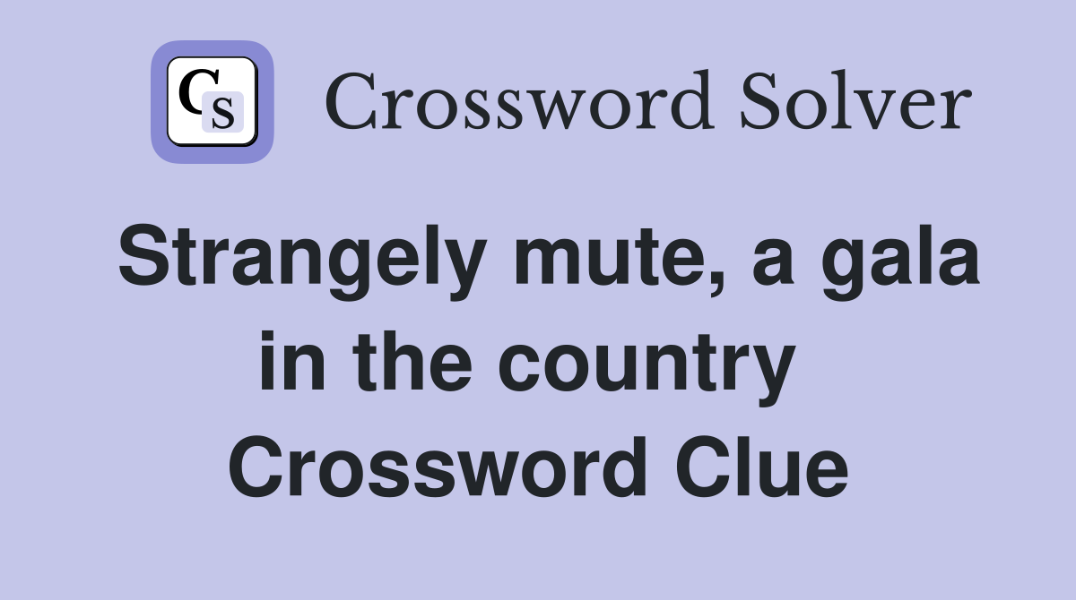 Strangely mute, a gala in the country  Crossword Clue