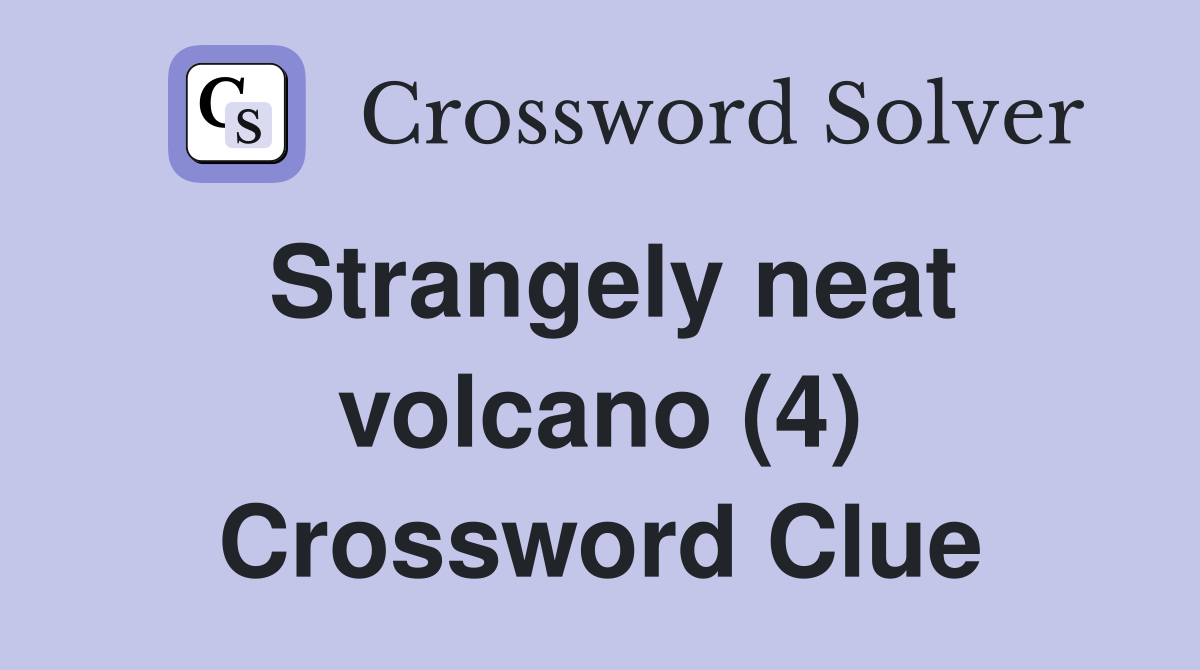Strangely neat volcano (4) Crossword Clue