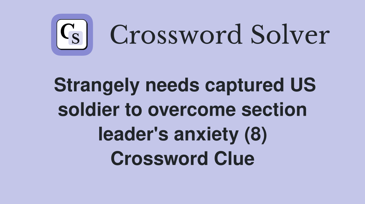 Strangely needs captured US soldier to overcome section leader's anxiety (8) Crossword Clue