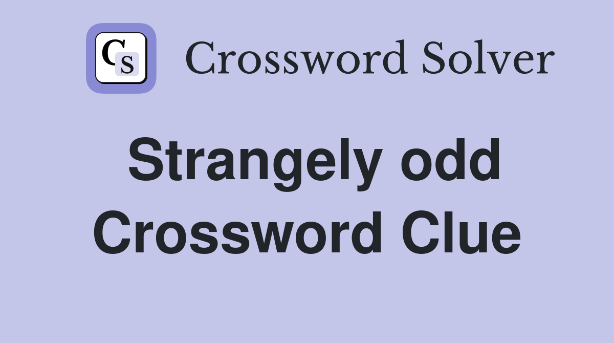 Strangely odd Crossword Clue