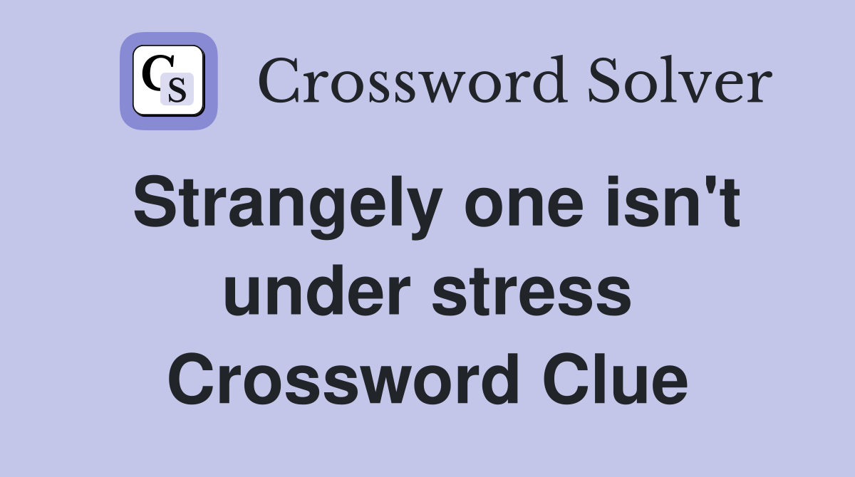 Strangely one isn't under stress Crossword Clue