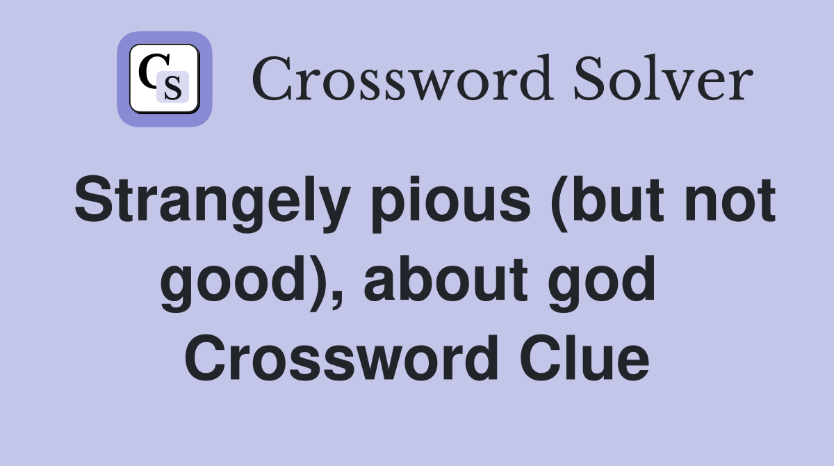 Strangely pious (but not good), about god  Crossword Clue