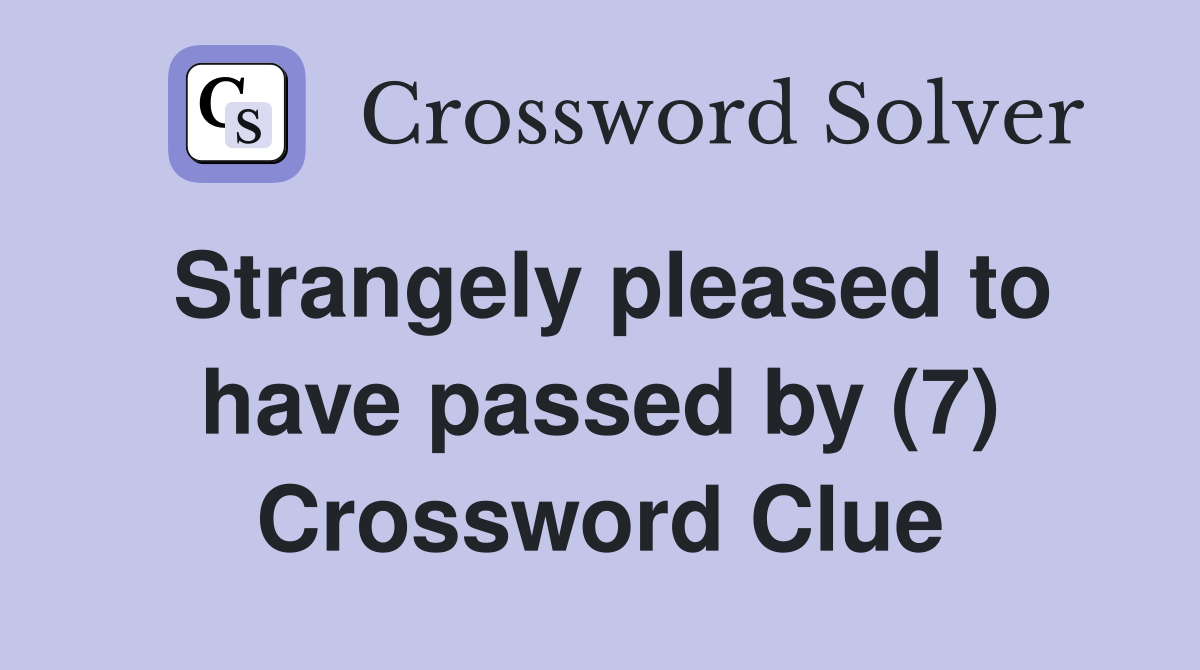 Strangely pleased to have passed by (7) Crossword Clue