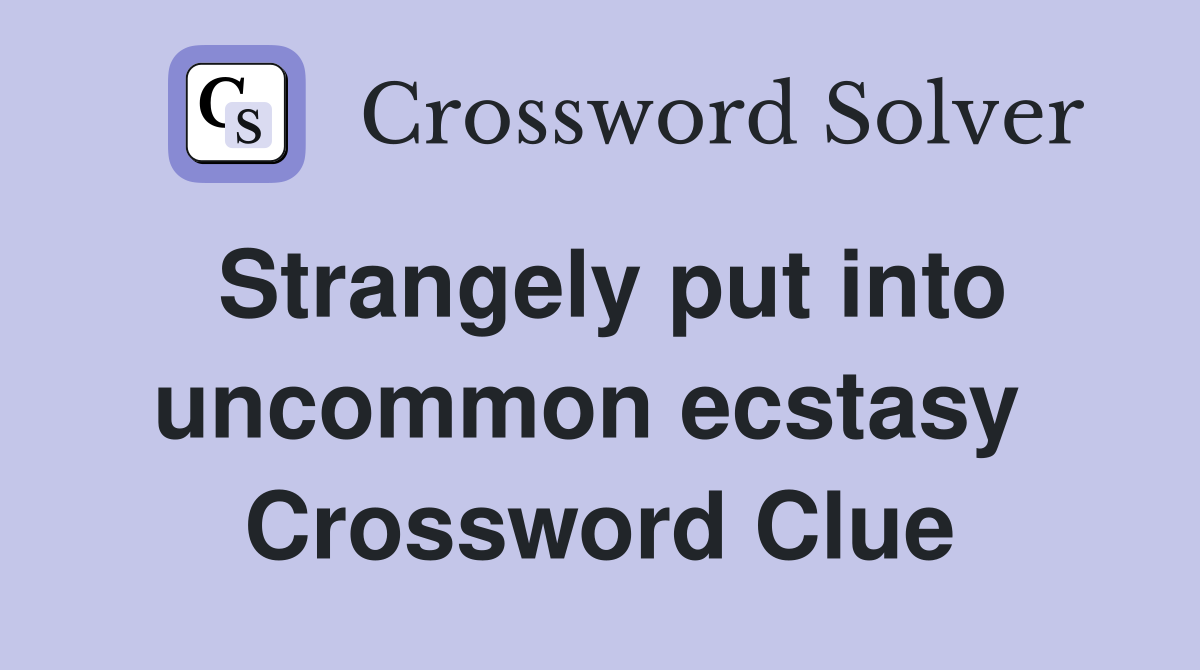 Strangely put into uncommon ecstasy  Crossword Clue