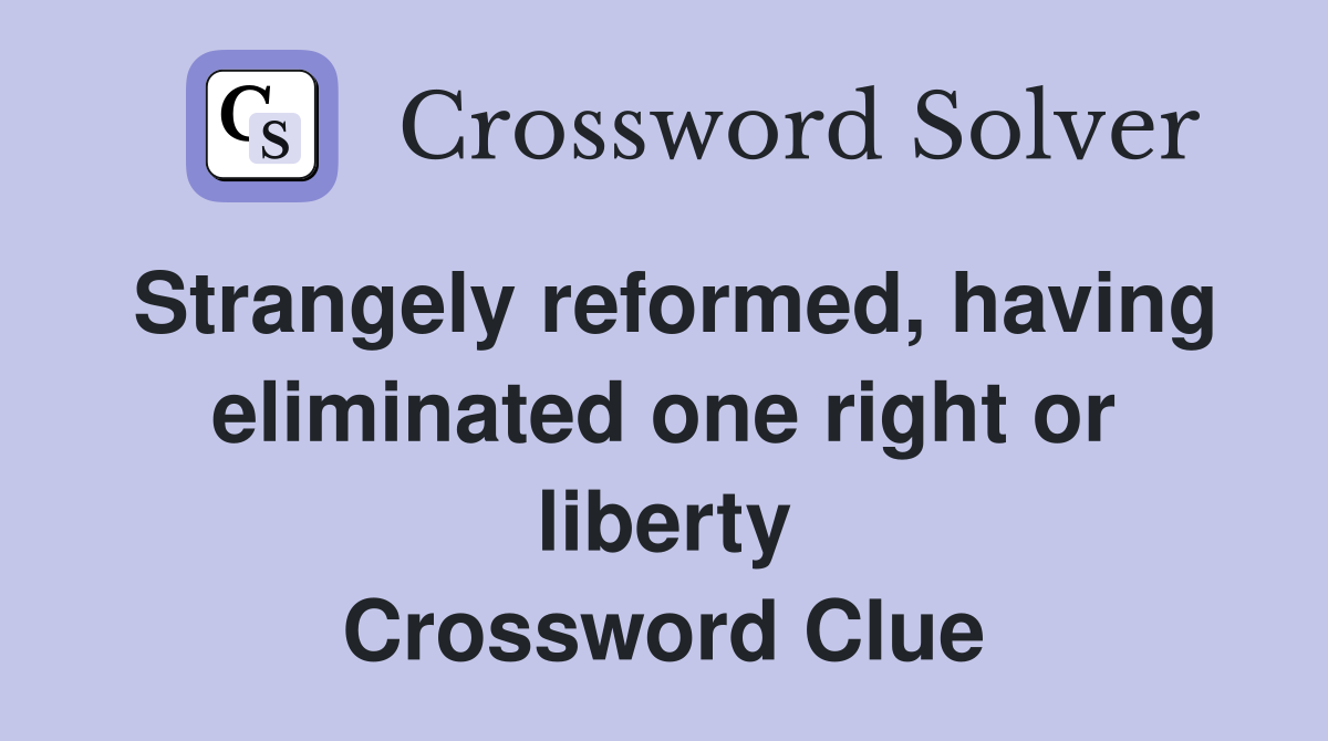 Strangely reformed, having eliminated one right or liberty Crossword Clue