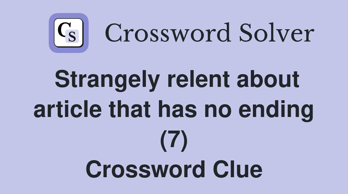Strangely relent about article that has no ending (7) Crossword Clue