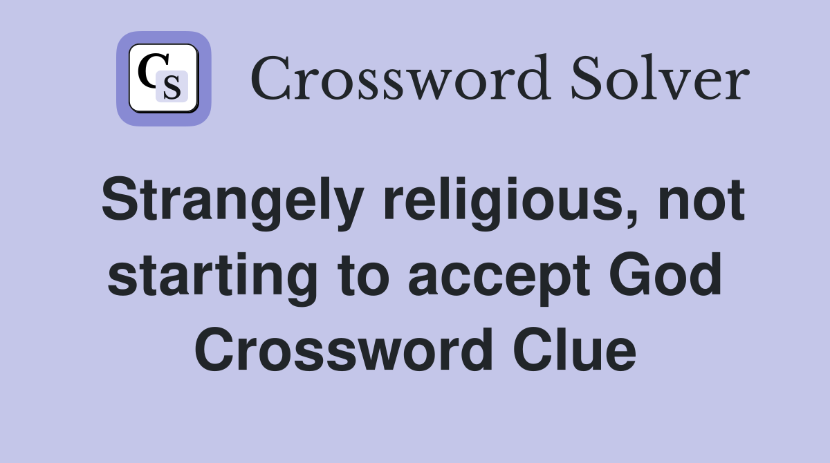 Strangely religious, not starting to accept God Crossword Clue