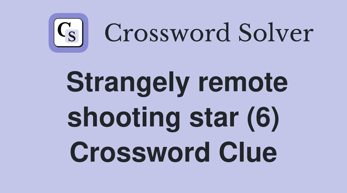 Strangely remote shooting star (6) Crossword Clue