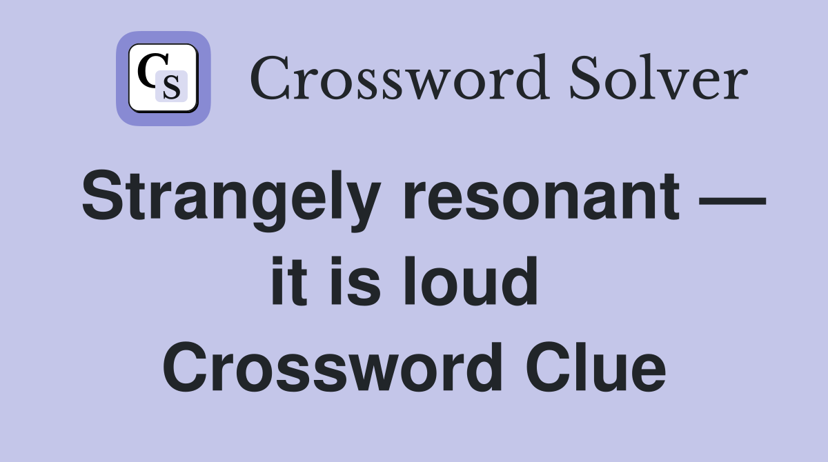 Strangely resonant — it is loud  Crossword Clue