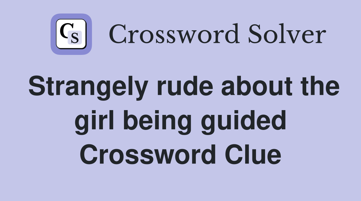Strangely rude about the girl being guided Crossword Clue