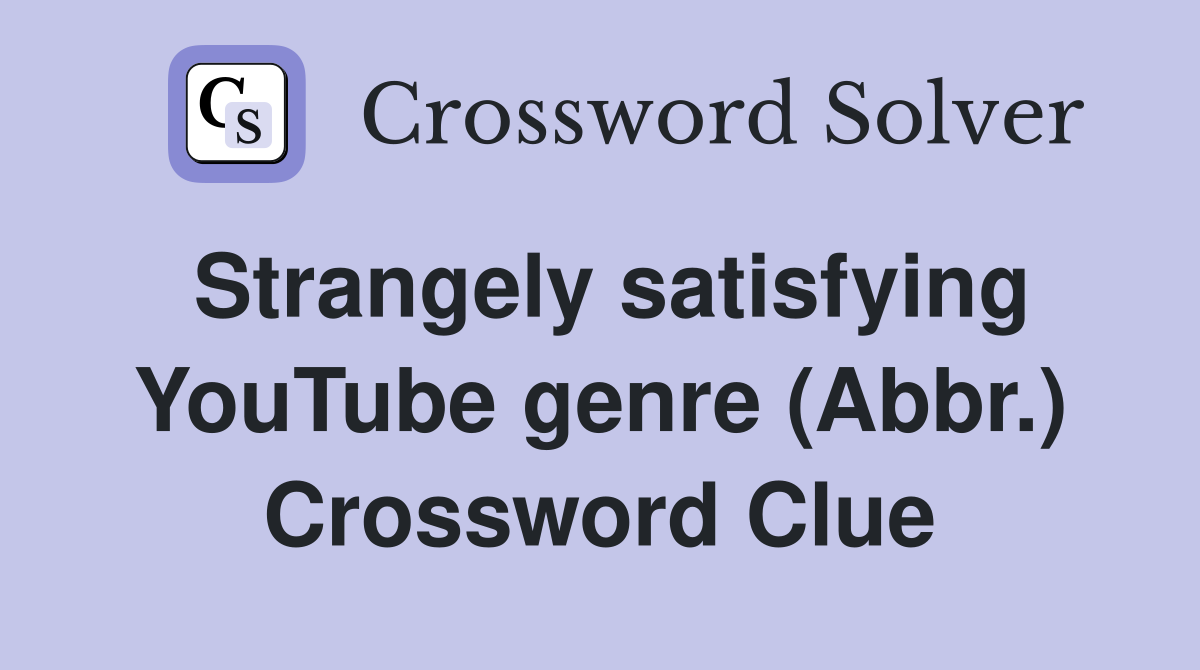 Strangely satisfying YouTube genre (Abbr.) Crossword Clue