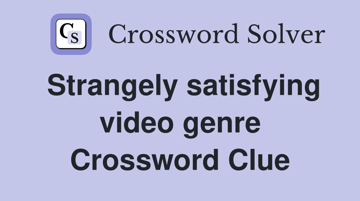 Strangely satisfying video genre Crossword Clue