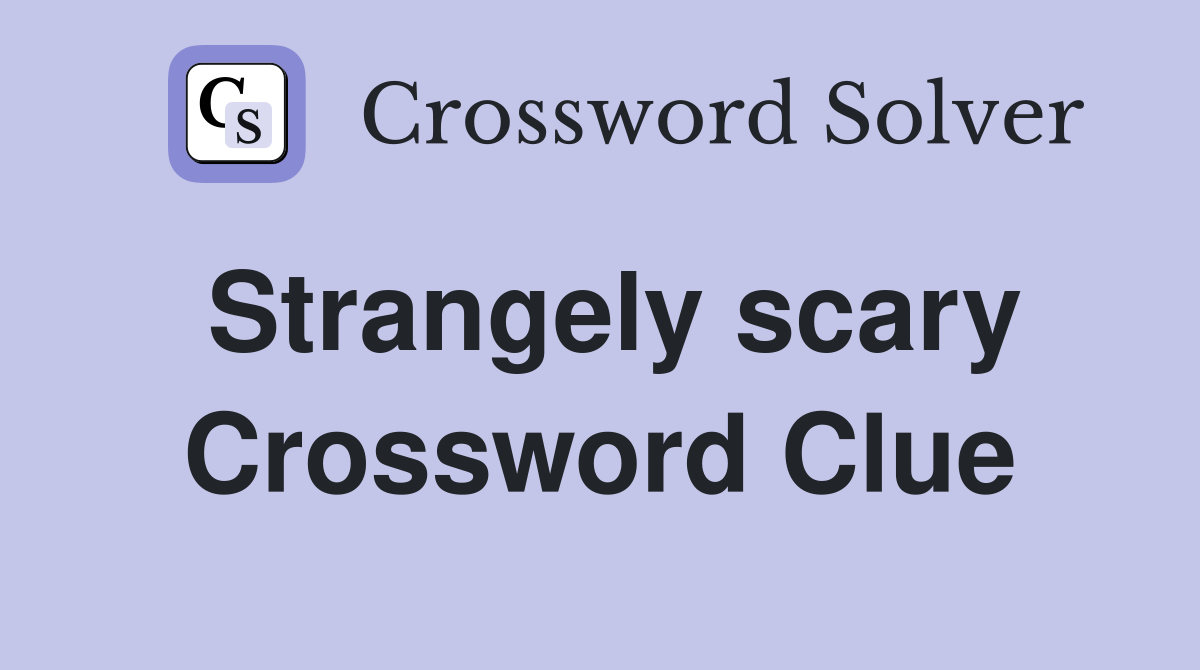 Strangely scary Crossword Clue