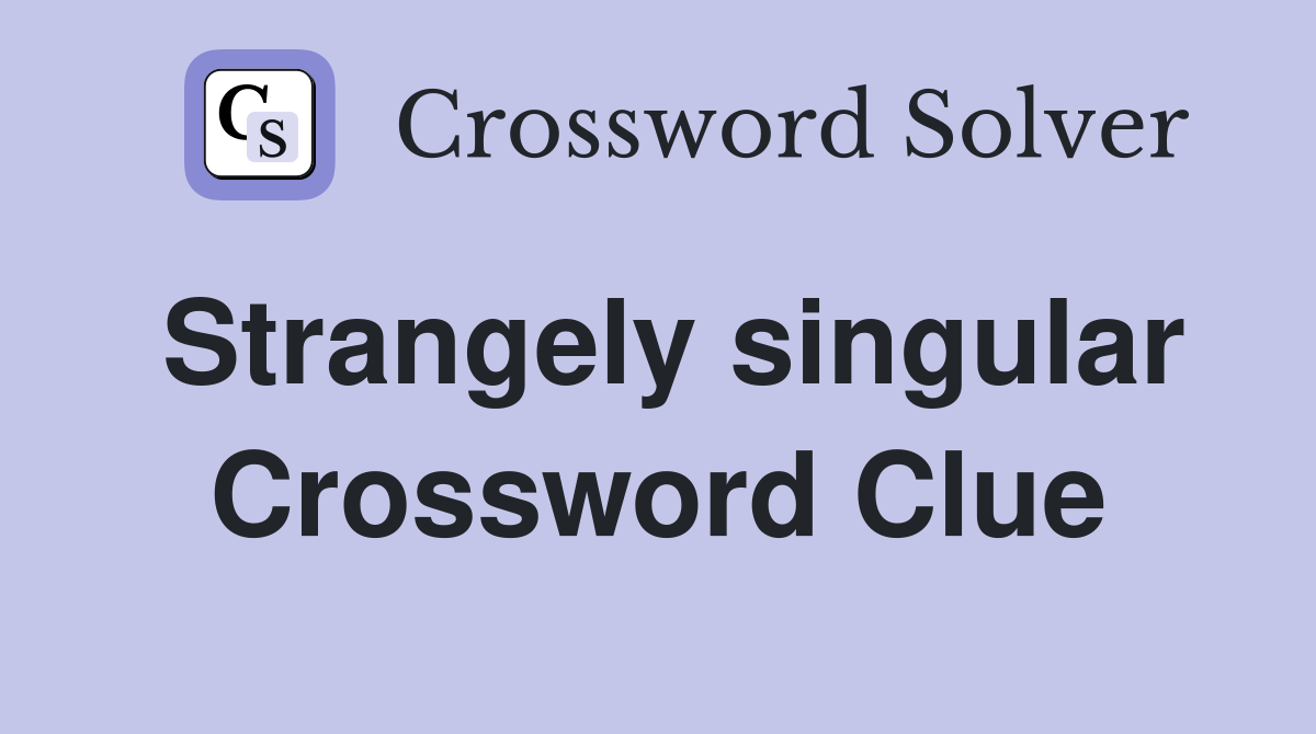 Strangely singular Crossword Clue