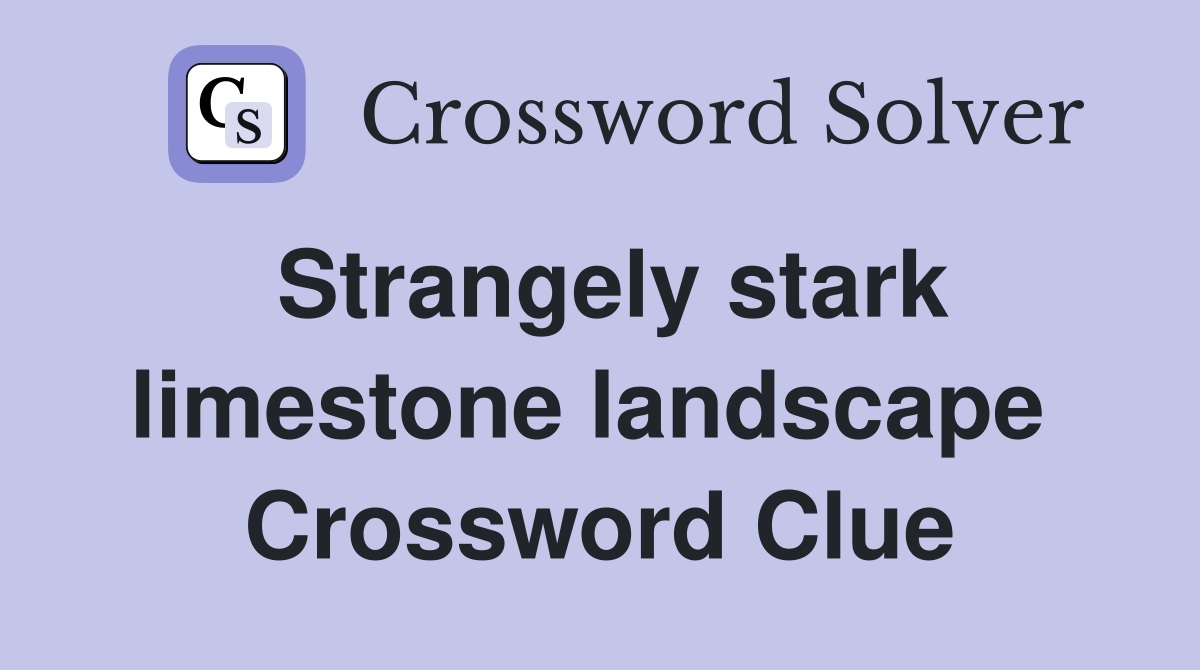 Strangely stark limestone landscape  Crossword Clue