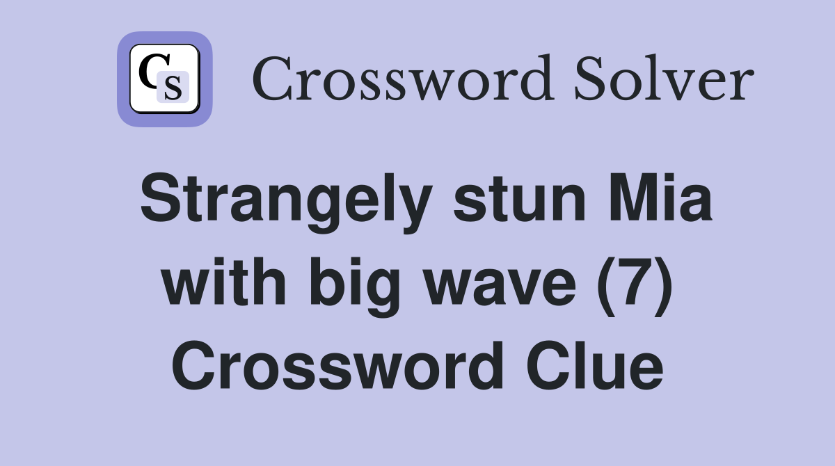 Strangely stun Mia with big wave (7) Crossword Clue