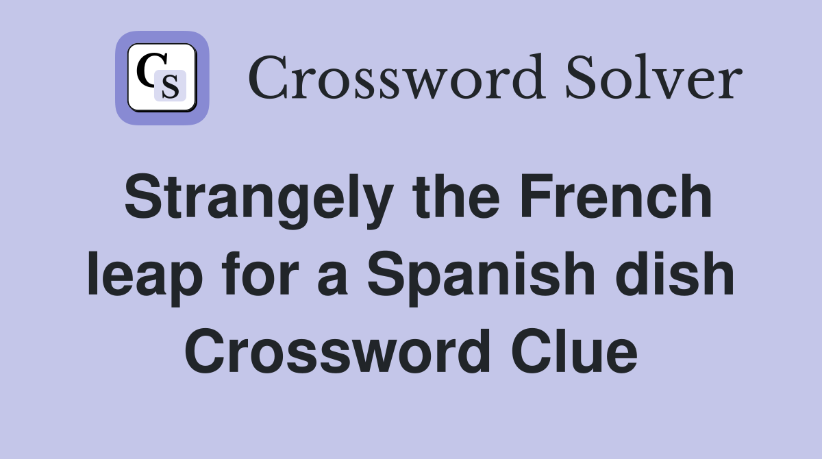 Strangely the French leap for a Spanish dish Crossword Clue