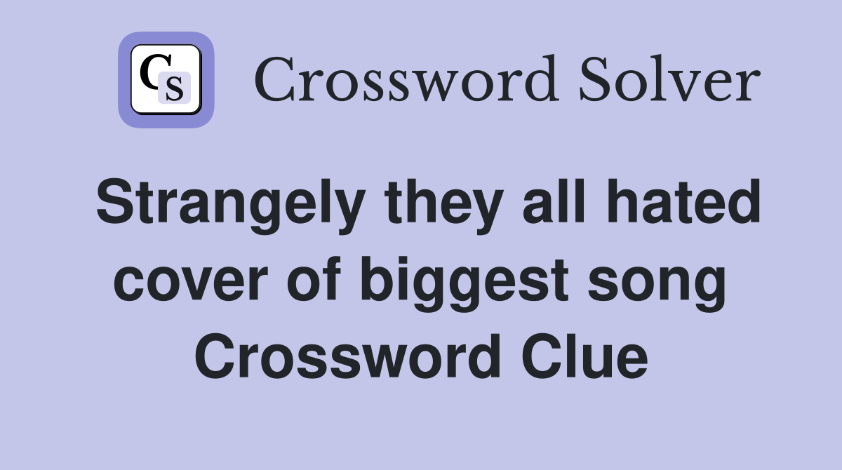 Strangely they all hated cover of biggest song Crossword Clue