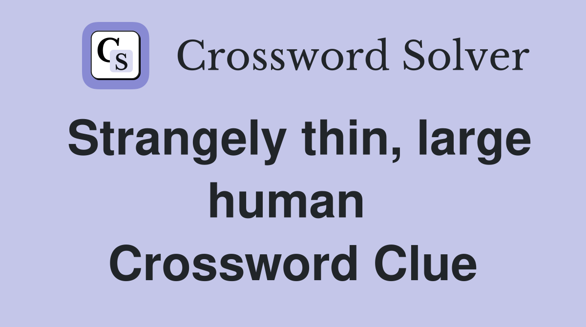 Strangely thin, large human  Crossword Clue