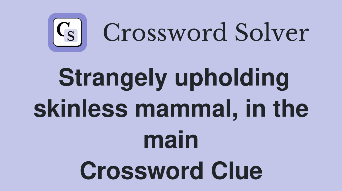 Strangely upholding skinless mammal, in the main Crossword Clue