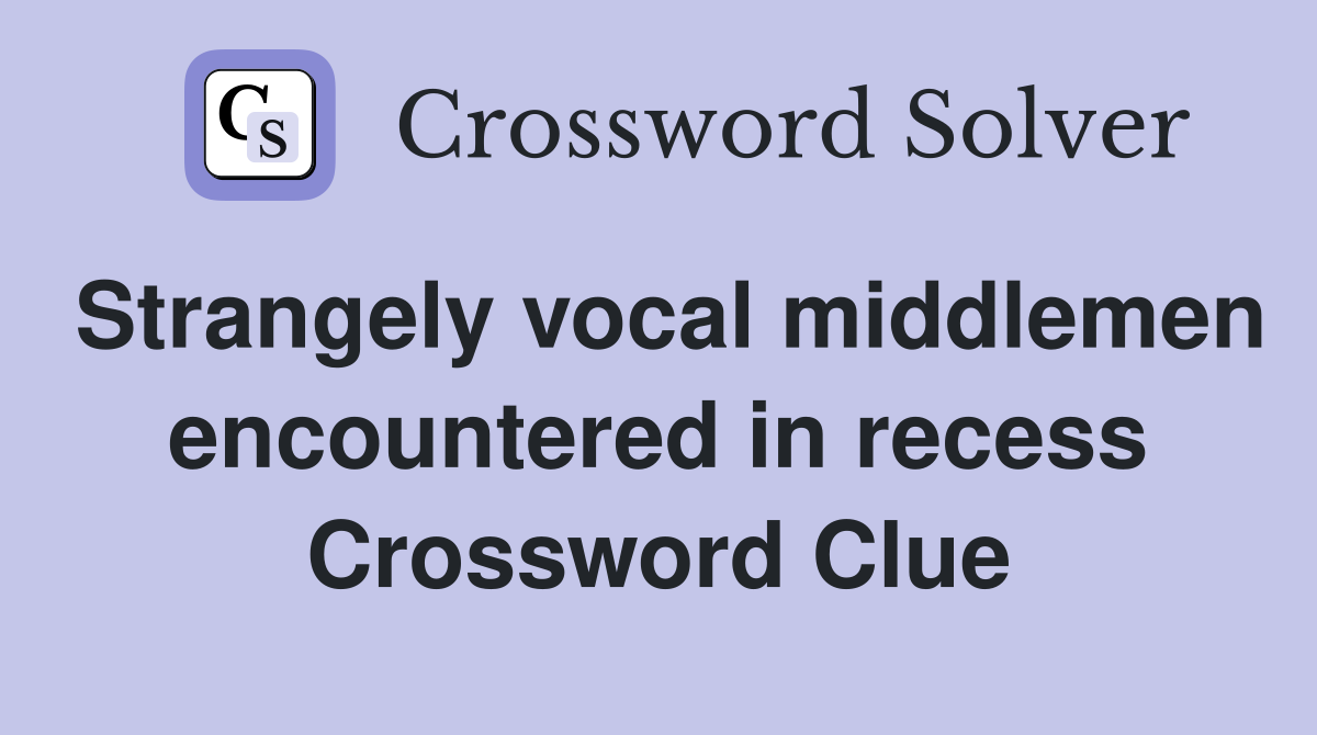 Strangely vocal middlemen encountered in recess Crossword Clue
