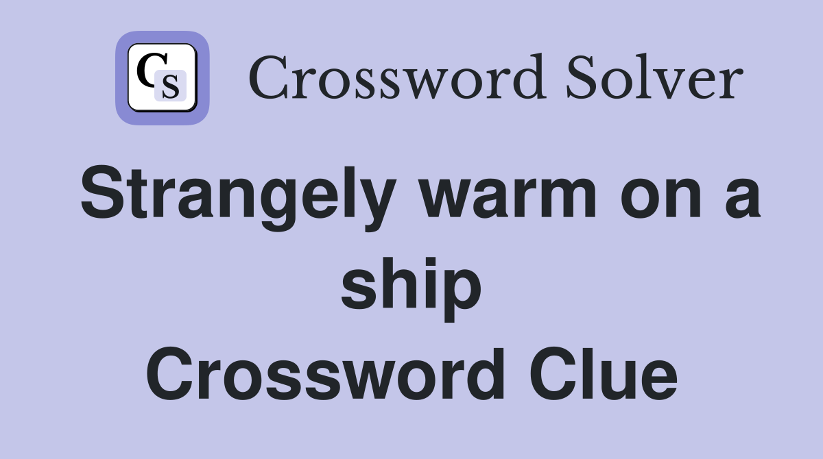 Strangely warm on a ship Crossword Clue