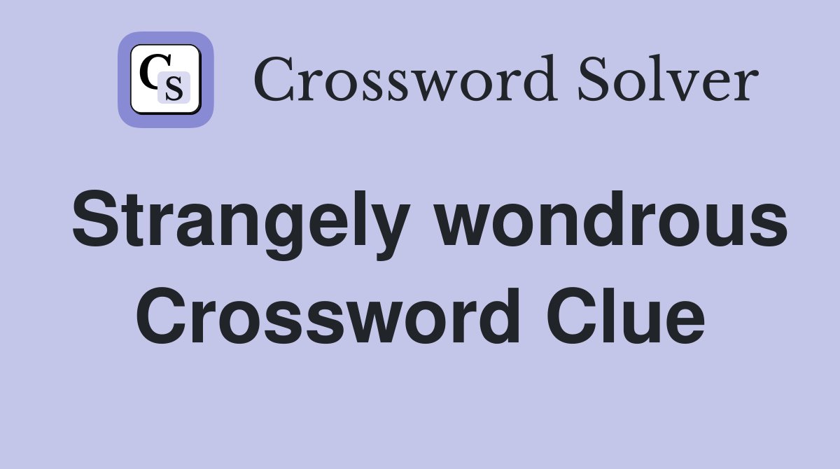 Strangely wondrous Crossword Clue