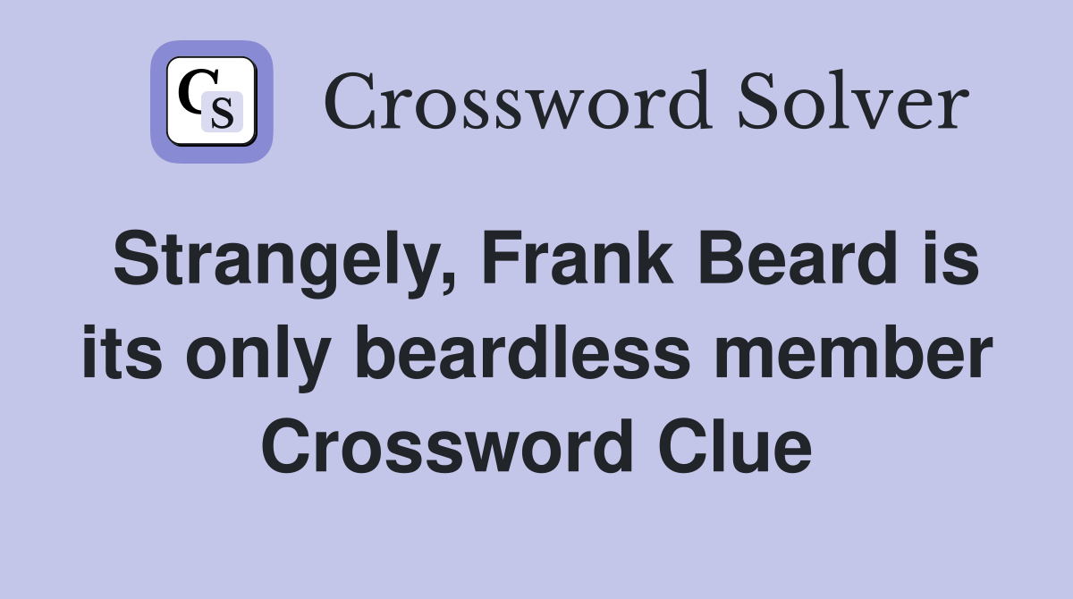 Strangely, Frank Beard is its only beardless member Crossword Clue