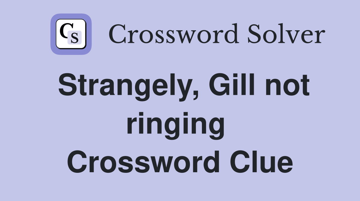 Strangely, Gill not ringing  Crossword Clue
