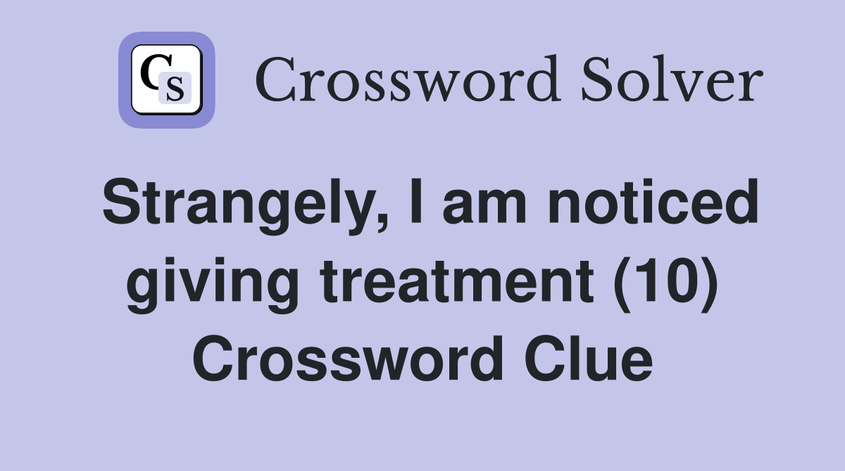 Strangely, I am noticed giving treatment (10) Crossword Clue
