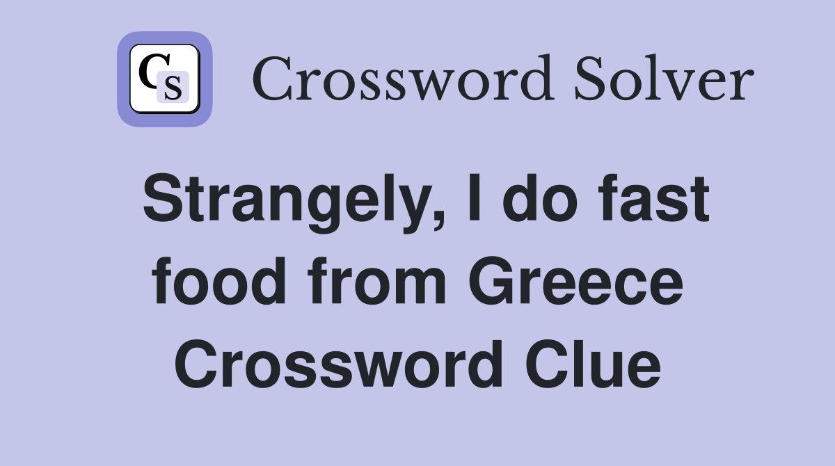 Strangely, I do fast food from Greece Crossword Clue