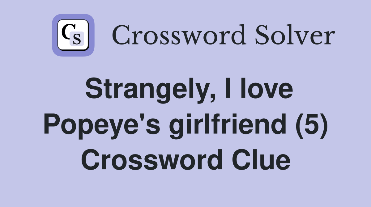 Strangely, I love Popeye's girlfriend (5) Crossword Clue