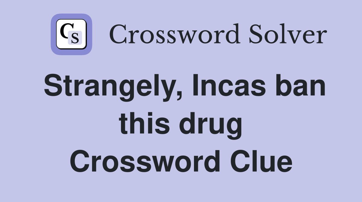 Strangely, Incas ban this drug Crossword Clue
