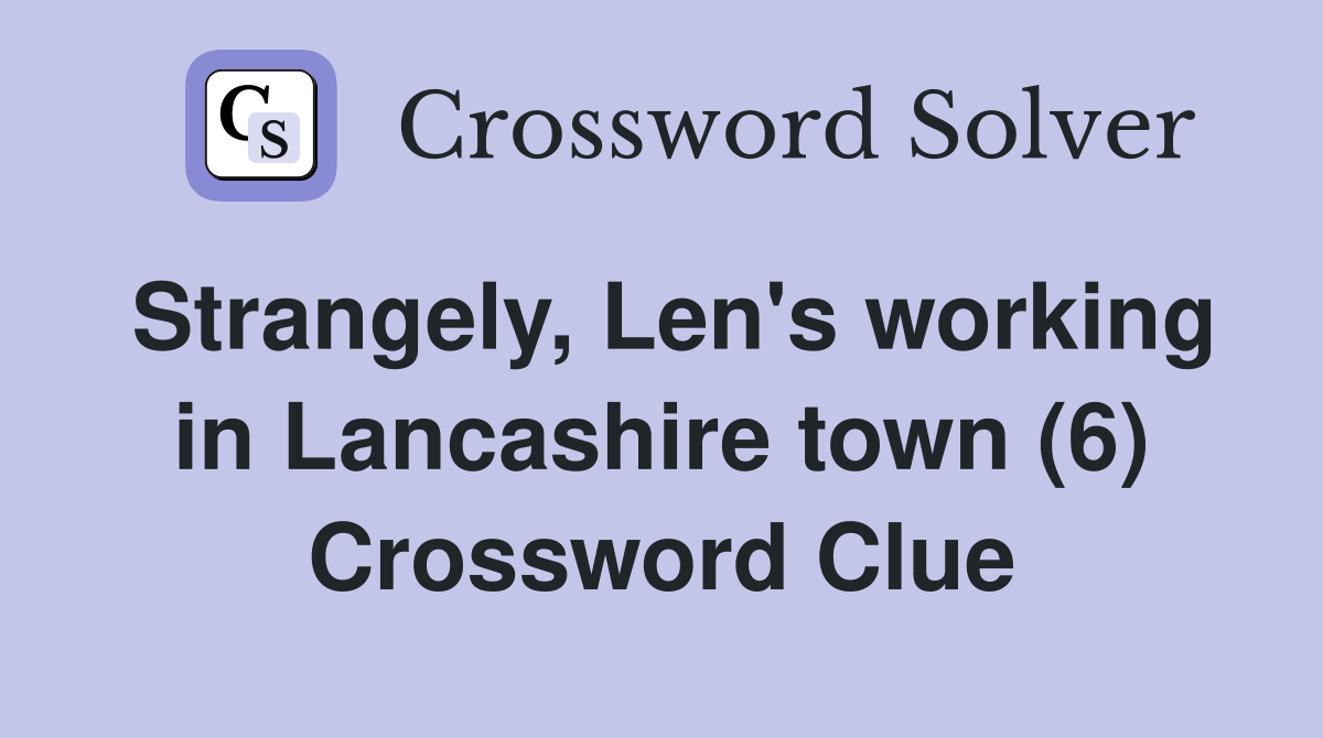 Strangely, Len's working in Lancashire town (6) Crossword Clue