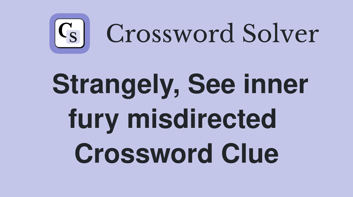 Strangely, See inner fury misdirected  Crossword Clue